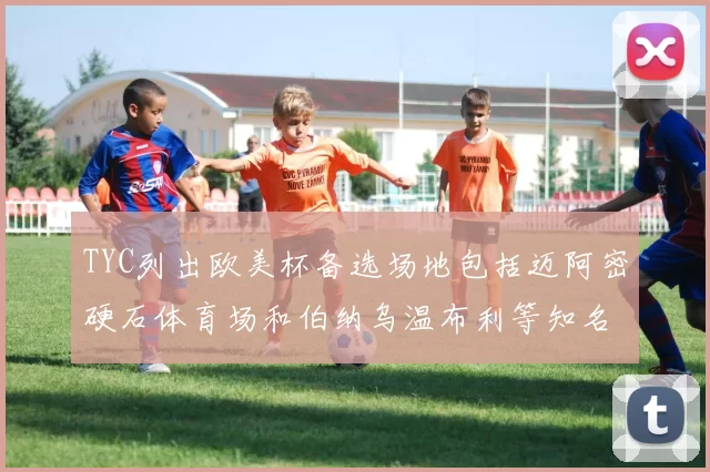 TYC列出欧美杯备选场地包括迈阿密硬石体育场和伯纳乌温布利等知名场馆