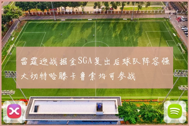 雷霆迎战掘金SGA复出后球队阵容强大切特哈滕卡鲁索均可参战