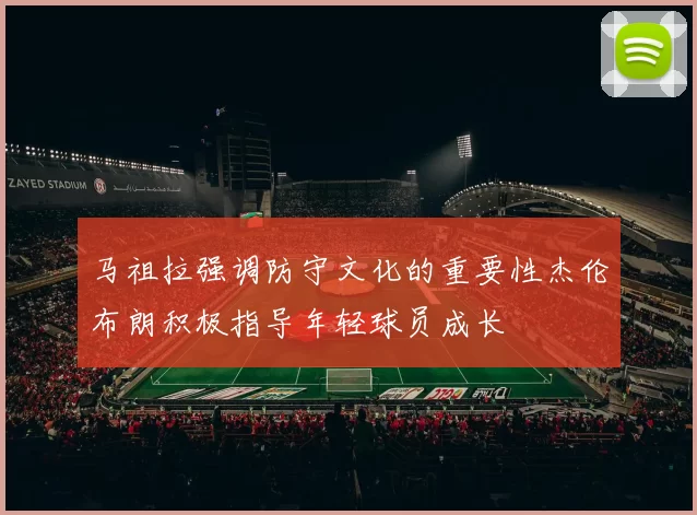 马祖拉强调防守文化的重要性杰伦布朗积极指导年轻球员成长