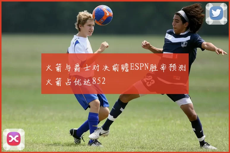 火箭与爵士对决前瞻ESPN胜率预测火箭占优达852