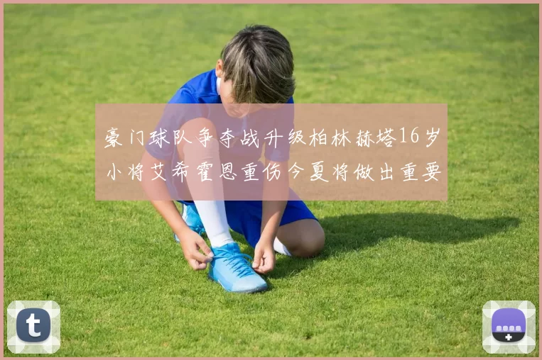 豪门球队争夺战升级柏林赫塔16岁小将艾希霍恩重伤今夏将做出重要决定